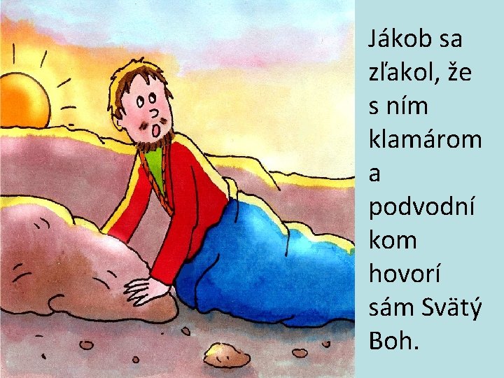 Jákob sa zľakol, že s ním klamárom a podvodní kom hovorí sám Svätý Boh.