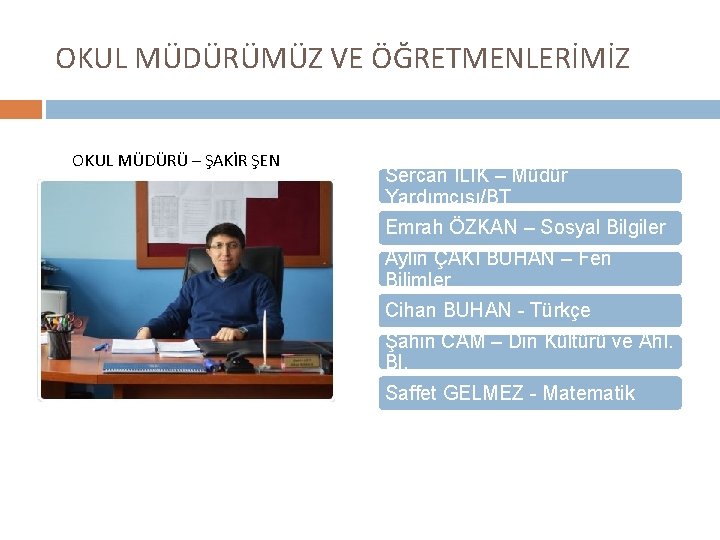 OKUL MÜDÜRÜMÜZ VE ÖĞRETMENLERİMİZ OKUL MÜDÜRÜ – ŞAKİR ŞEN Sercan İLİK – Müdür Yardımcısı/BT