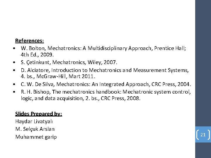 References: • W. Bolton, Mechatronics: A Multidisciplinary Approach, Prentice Hall; 4 th Ed. ,