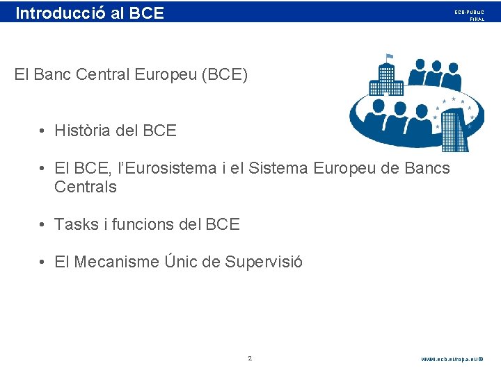 Rubric Introducció al BCE ECB-PUBLIC FINAL El Banc Central Europeu (BCE) • Història del