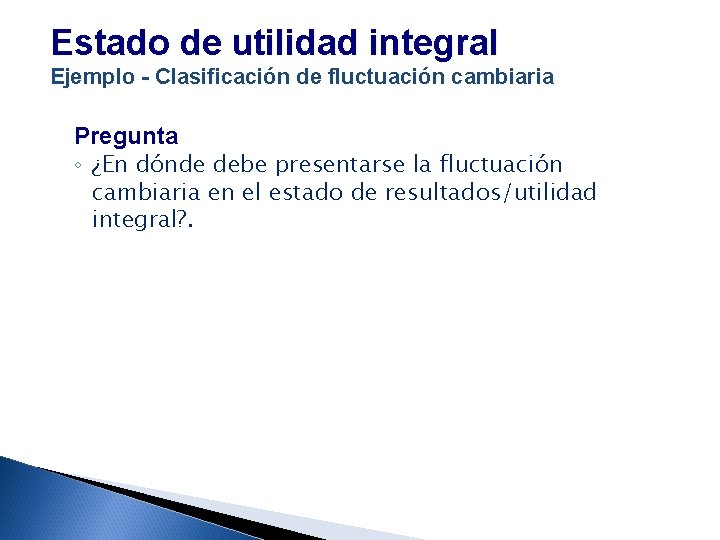 Estado de utilidad integral Ejemplo - Clasificación de fluctuación cambiaria Pregunta ◦ ¿En dónde