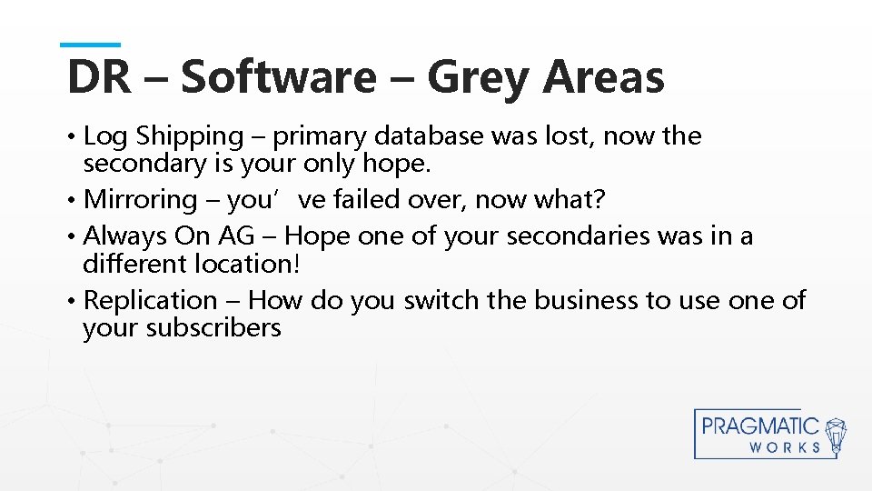 DR – Software – Grey Areas • Log Shipping – primary database was lost,