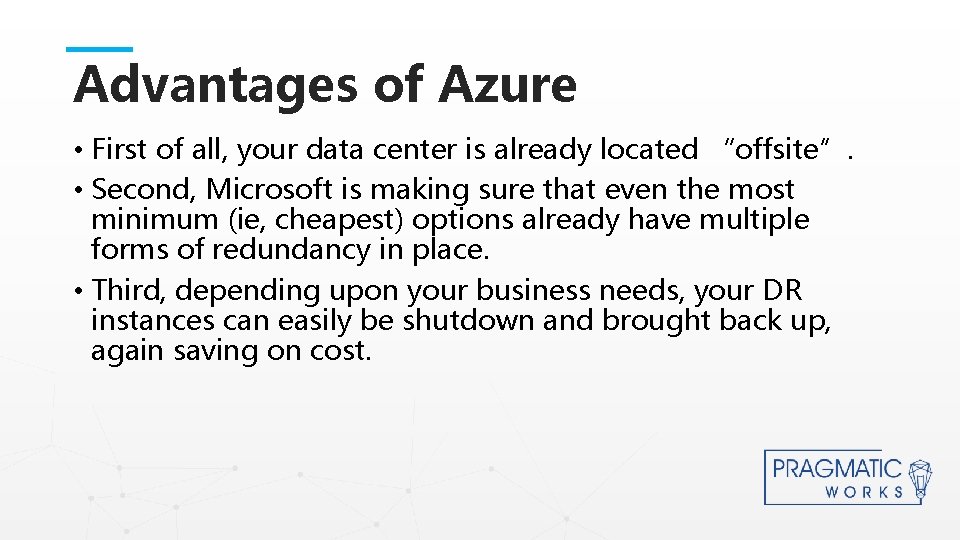 Advantages of Azure • First of all, your data center is already located “offsite”.