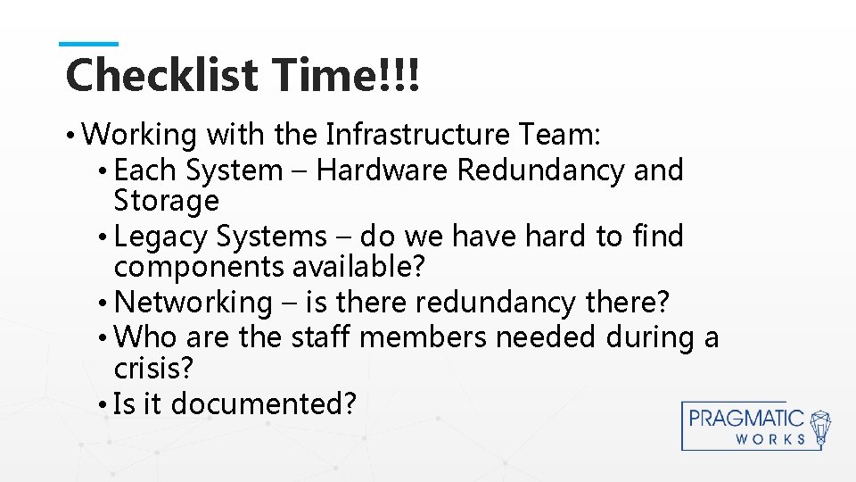 Checklist Time!!! • Working with the Infrastructure Team: • Each System – Hardware Redundancy