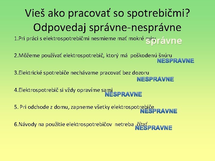 Vieš ako pracovať so spotrebičmi? Odpovedaj správne-nesprávne 1. Pri práci s elektrospotrebičmi nesmieme mať