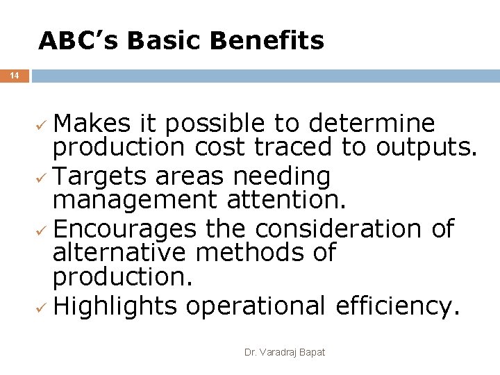 ABC’s Basic Benefits 14 Makes it possible to determine production cost traced to outputs.