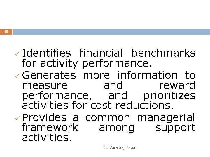 15 Identifies financial benchmarks for activity performance. ü Generates more information to measure and