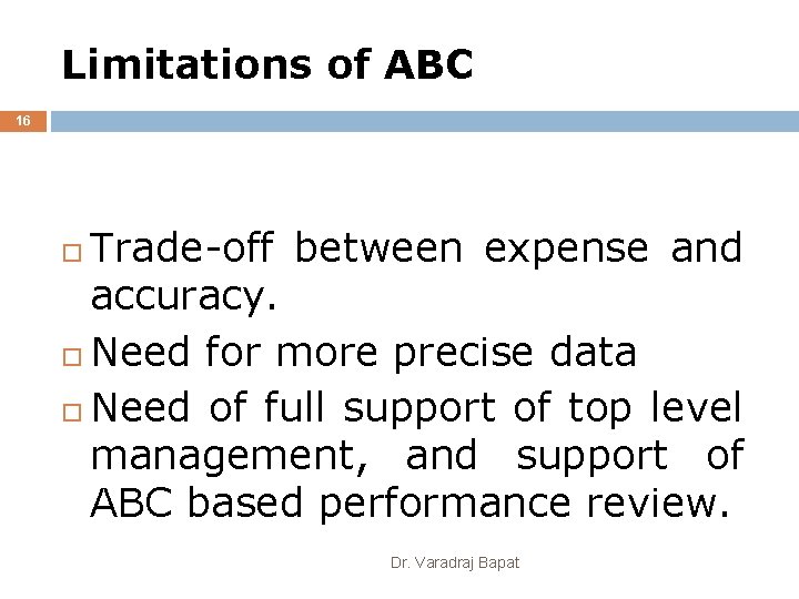 Limitations of ABC 16 Trade-off between expense and accuracy. Need for more precise data