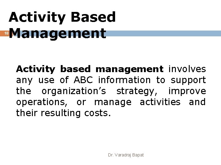 18 Activity Based Management 18 Activity based management involves any use of ABC information