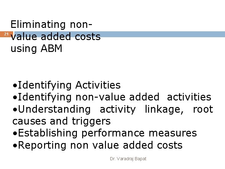 21 21 Eliminating nonvalue added costs using ABM • Identifying Activities • Identifying non-value
