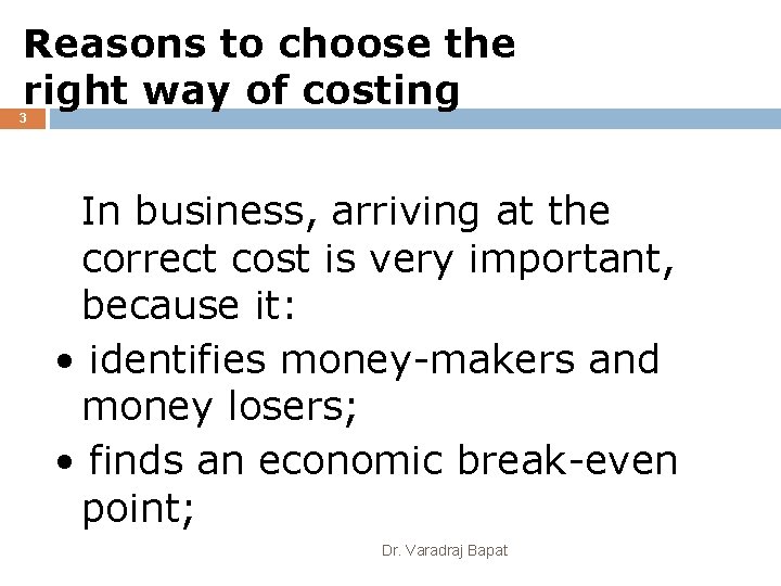 Reasons to choose the right way of costing 3 In business, arriving at the