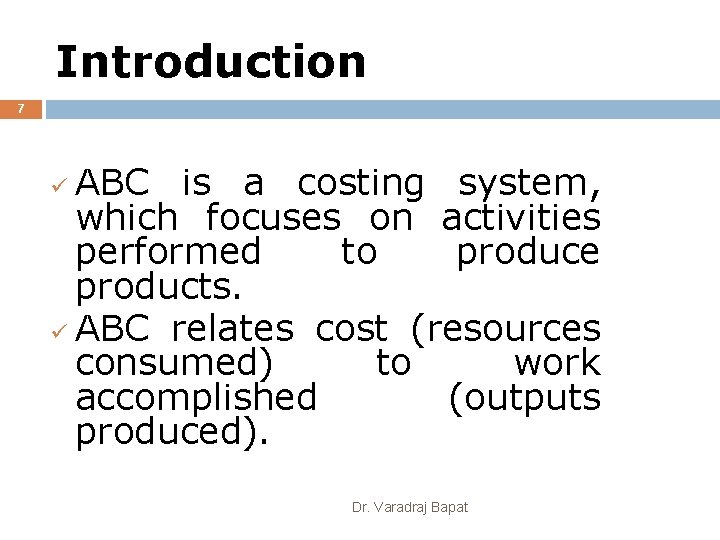 Introduction 7 ABC is a costing system, which focuses on activities performed to produce