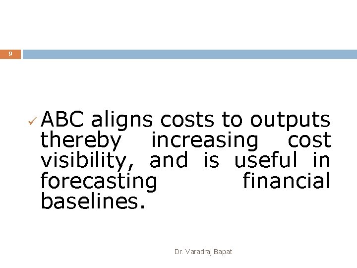9 ü ABC aligns costs to outputs thereby increasing cost visibility, and is useful