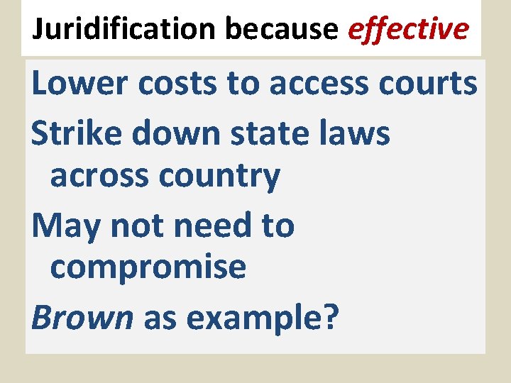 Juridification because effective Lower costs to access courts Strike down state laws across country