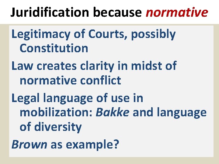 Juridification because normative Legitimacy of Courts, possibly Constitution Law creates clarity in midst of
