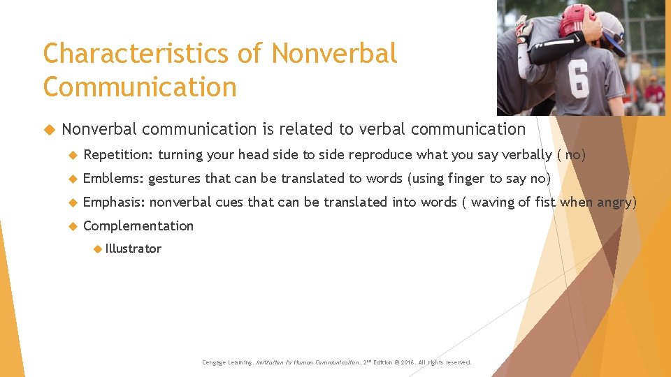 Characteristics of Nonverbal Communication Nonverbal communication is related to verbal communication Repetition: turning your