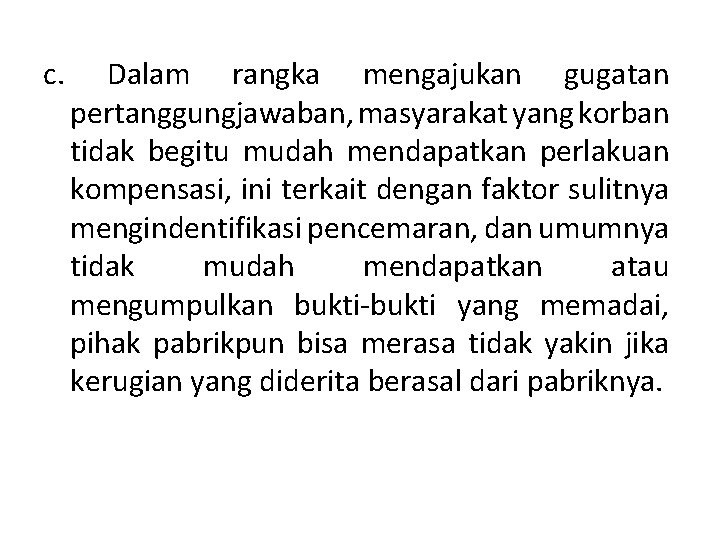 c. Dalam rangka mengajukan gugatan pertanggungjawaban, masyarakat yang korban tidak begitu mudah mendapatkan perlakuan