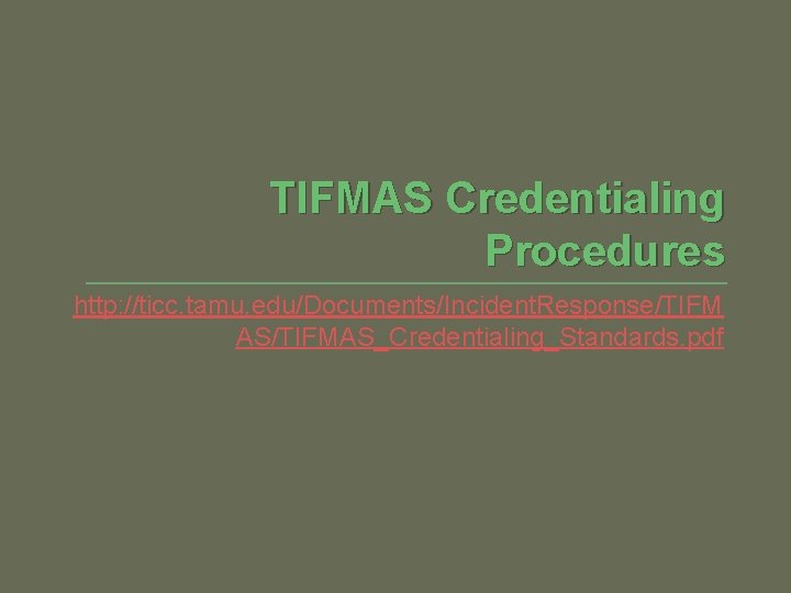 TIFMAS Credentialing Procedures http: //ticc. tamu. edu/Documents/Incident. Response/TIFM AS/TIFMAS_Credentialing_Standards. pdf 
