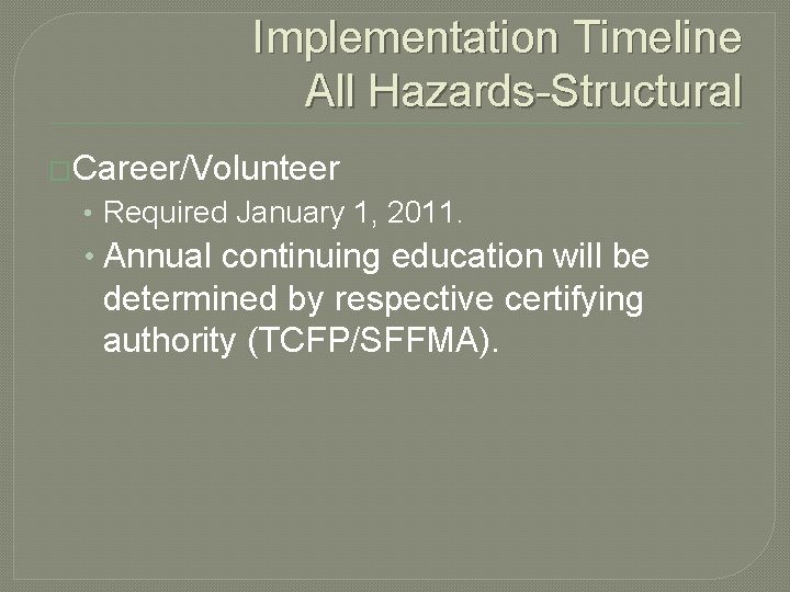 Implementation Timeline All Hazards-Structural �Career/Volunteer • Required January 1, 2011. • Annual continuing education