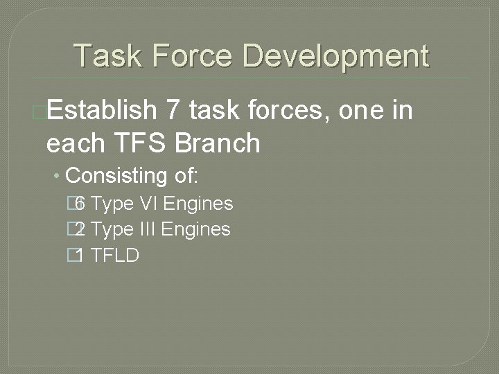 Task Force Development �Establish 7 task forces, one in each TFS Branch • Consisting