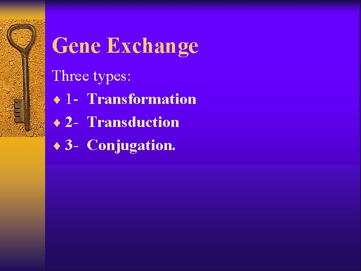 Gene Exchange Three types: ¨ 1 - Transformation ¨ 2 - Transduction ¨ 3