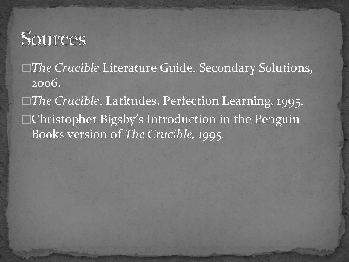 Sources �The Crucible Literature Guide. Secondary Solutions, 2006. �The Crucible. Latitudes. Perfection Learning, 1995.