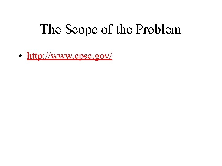 The Scope of the Problem • http: //www. cpsc. gov/ 