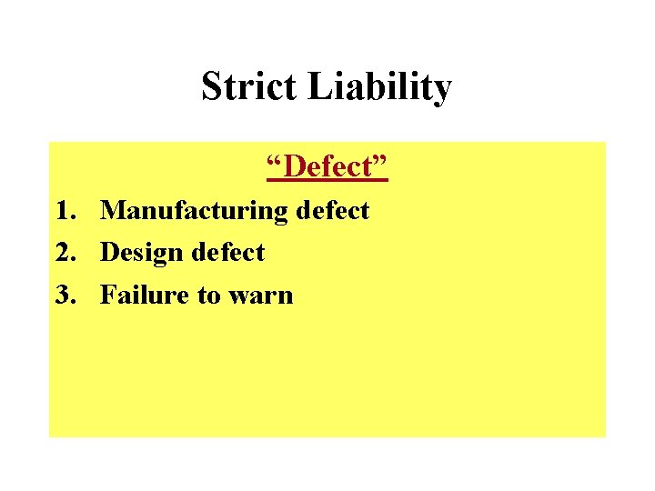 Strict Liability “Defect” 1. Manufacturing defect 2. Design defect 3. Failure to warn 