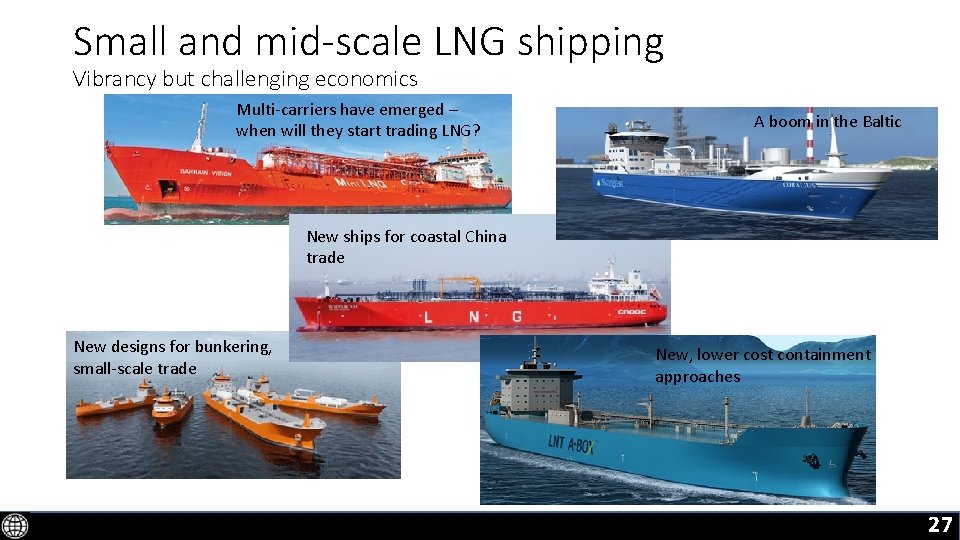 Small and mid-scale LNG shipping Vibrancy but challenging economics Multi-carriers have emerged – when