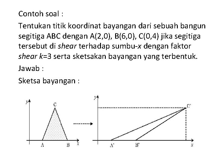 Contoh soal : Tentukan titik koordinat bayangan dari sebuah bangun segitiga ABC dengan A(2,