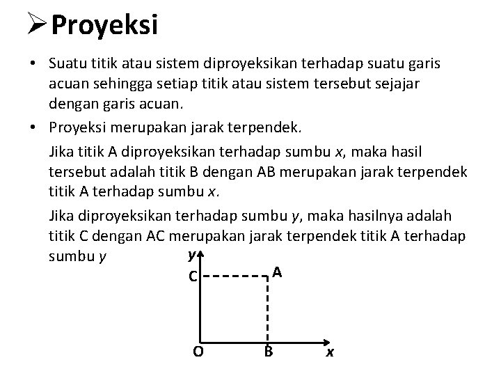 ØProyeksi • Suatu titik atau sistem diproyeksikan terhadap suatu garis acuan sehingga setiap titik