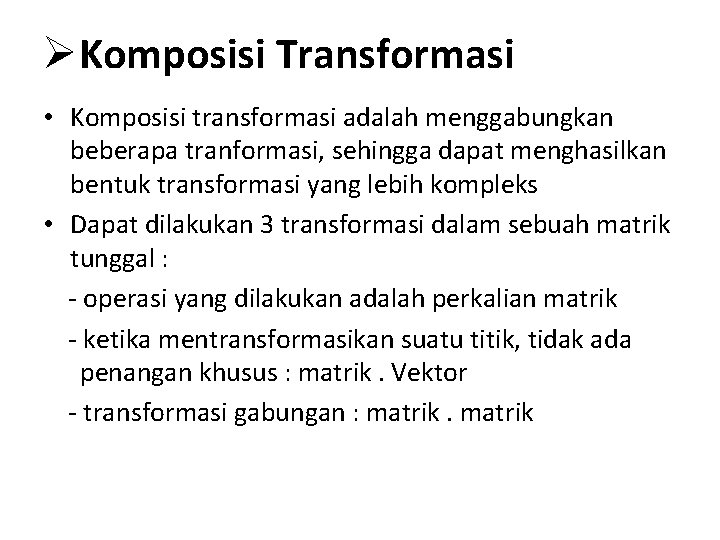 ØKomposisi Transformasi • Komposisi transformasi adalah menggabungkan beberapa tranformasi, sehingga dapat menghasilkan bentuk transformasi
