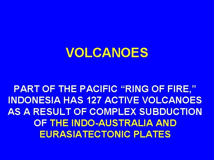 VOLCANOES PART OF THE PACIFIC “RING OF FIRE, ” INDONESIA HAS 127 ACTIVE VOLCANOES