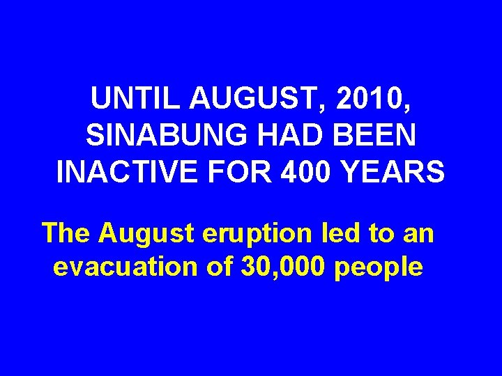 UNTIL AUGUST, 2010, SINABUNG HAD BEEN INACTIVE FOR 400 YEARS The August eruption led