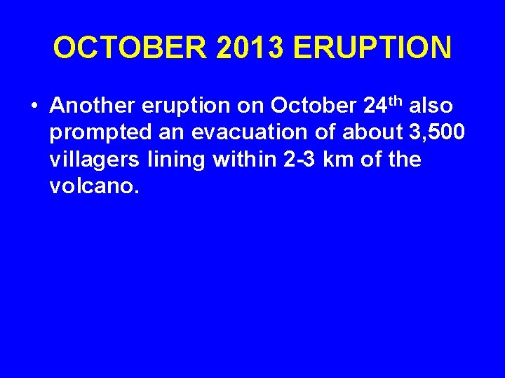 OCTOBER 2013 ERUPTION • Another eruption on October 24 th also prompted an evacuation