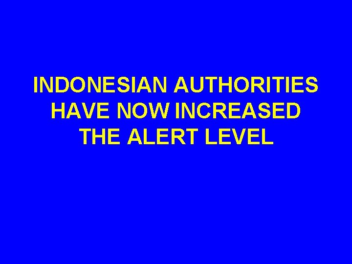 INDONESIAN AUTHORITIES HAVE NOW INCREASED THE ALERT LEVEL 