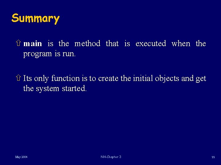 Summary ñ main is the method that is executed when the program is run. Summary ñ main is the method that is executed when the program is run.