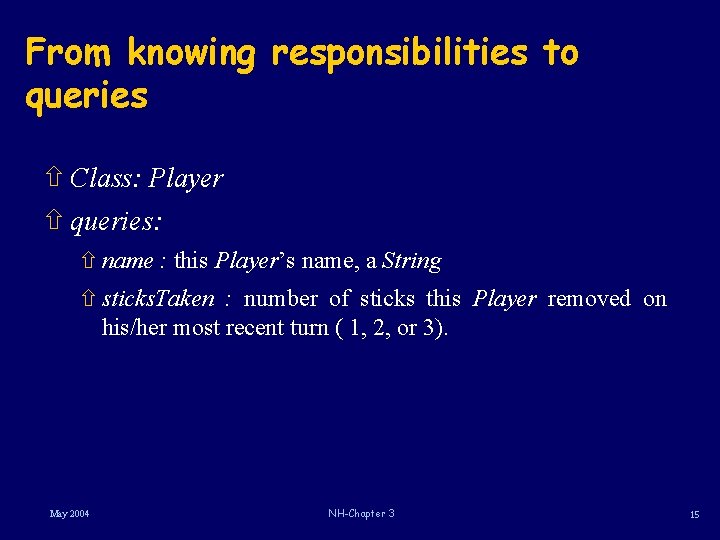 From knowing responsibilities to queries ñ Class: Player ñ queries: ñ name : this From knowing responsibilities to queries ñ Class: Player ñ queries: ñ name : this