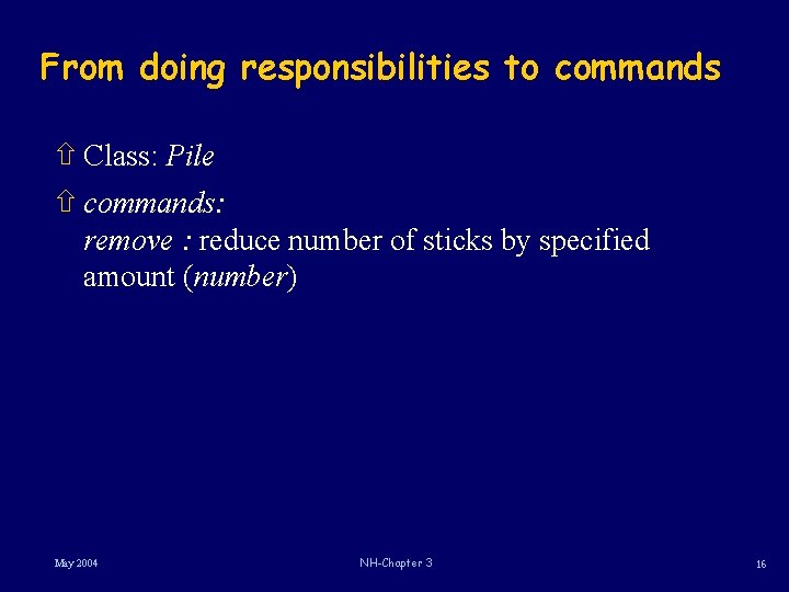 From doing responsibilities to commands ñ Class: Pile ñ commands: remove : reduce number From doing responsibilities to commands ñ Class: Pile ñ commands: remove : reduce number