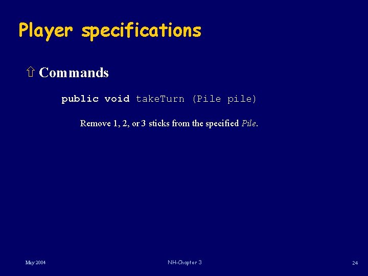 Player specifications ñ Commands public void take. Turn (Pile pile) Remove 1, 2, or Player specifications ñ Commands public void take. Turn (Pile pile) Remove 1, 2, or