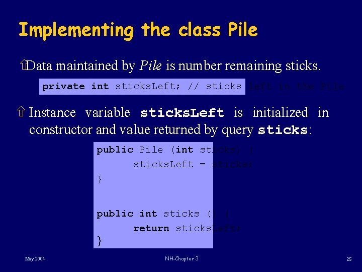 Implementing the class Pile ñData maintained by Pile is number remaining sticks. private int Implementing the class Pile ñData maintained by Pile is number remaining sticks. private int