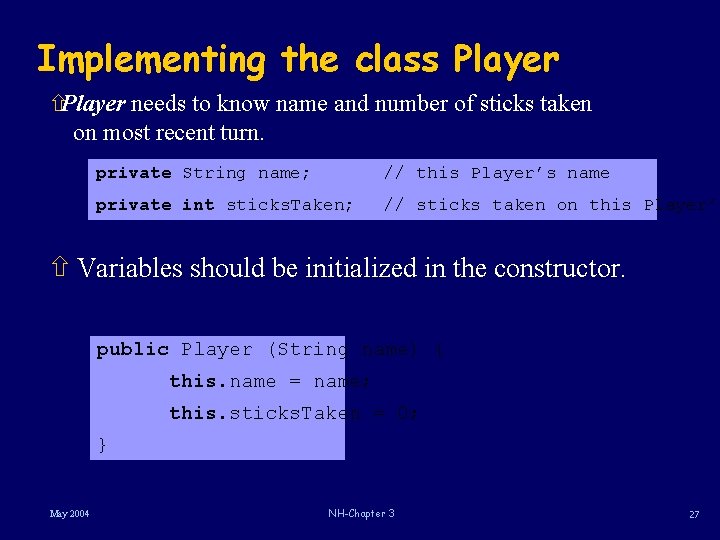 Implementing the class Player ñPlayer needs to know name and number of sticks taken Implementing the class Player ñPlayer needs to know name and number of sticks taken