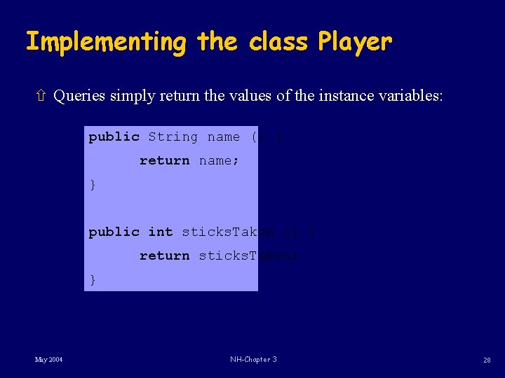 Implementing the class Player ñ Queries simply return the values of the instance variables: Implementing the class Player ñ Queries simply return the values of the instance variables: