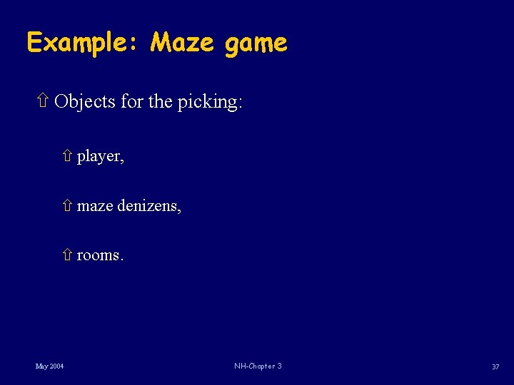 Example: Maze game ñ Objects for the picking: ñ player, ñ maze denizens, ñ Example: Maze game ñ Objects for the picking: ñ player, ñ maze denizens, ñ
