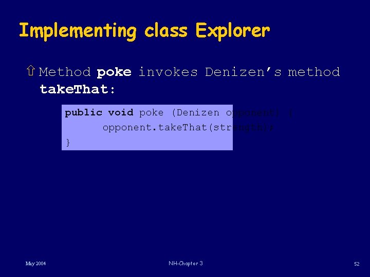 Implementing class Explorer ñ Method poke invokes Denizen’s method take. That: public void poke Implementing class Explorer ñ Method poke invokes Denizen’s method take. That: public void poke