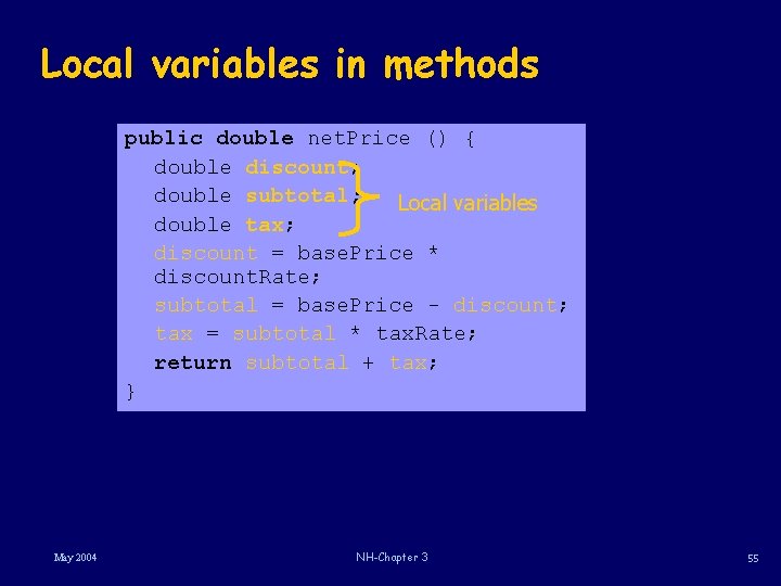 Local variables in methods public double net. Price () { double discount; double subtotal; Local variables in methods public double net. Price () { double discount; double subtotal;