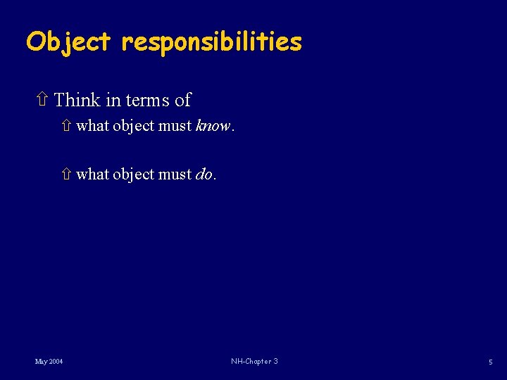 Object responsibilities ñ Think in terms of ñ what object must know. ñ what Object responsibilities ñ Think in terms of ñ what object must know. ñ what