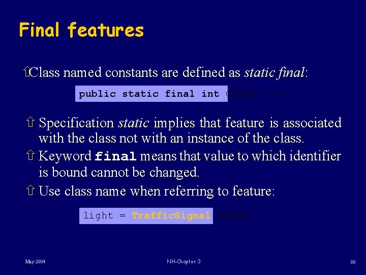 Final features ñClass named constants are defined as static final: public static final int Final features ñClass named constants are defined as static final: public static final int