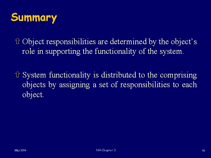 Summary ñ Object responsibilities are determined by the object’s role in supporting the functionality Summary ñ Object responsibilities are determined by the object’s role in supporting the functionality