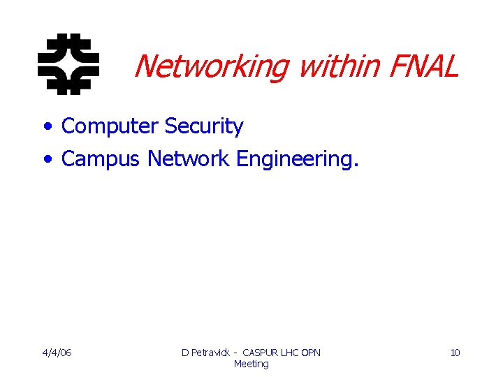 Networking within FNAL • Computer Security • Campus Network Engineering. 4/4/06 D Petravick -